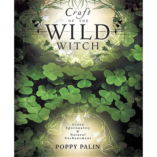 Craft of the Wild Witch: Green Spirituality & Natural Enchantment
