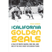 The California Golden Seals: A Tale of White Skates, Red Ink, and One of the Nhl's Most Outlandish Teams