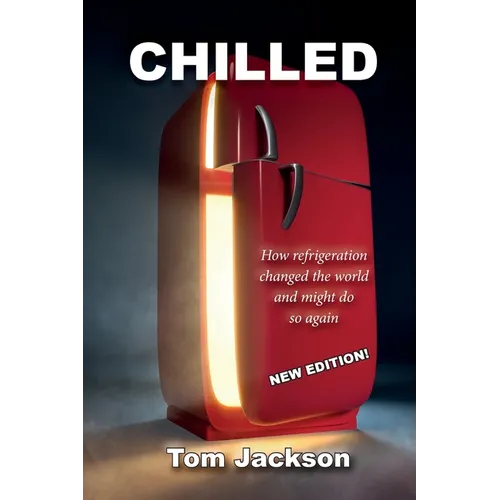 Chilled: How Refrigeration Changed the World and Might Do So Again