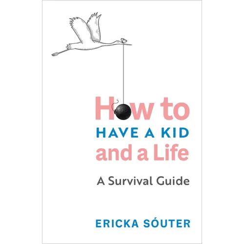 How to Have a Kid and a Life: A Survival Guide