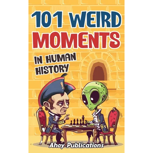 101 Weird Moments in Human History - Hardcover