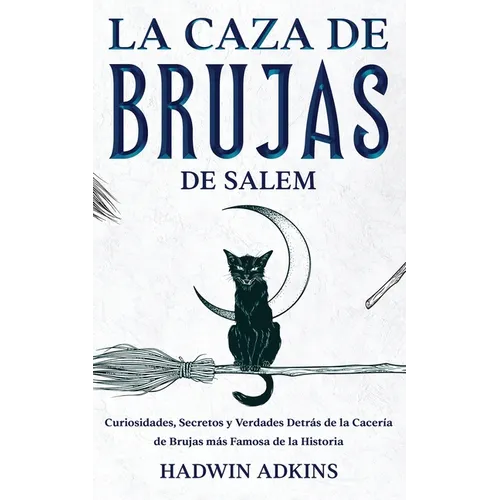 La Caza de Brujas de Salem: Curiosidades, Secretos y Verdades Detrás de la Cacería de Brujas más Famosa de la Historia
