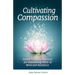 Cultivating Compassion: Simple Everyday Practices for Discovering Peace of Mind and Resilience