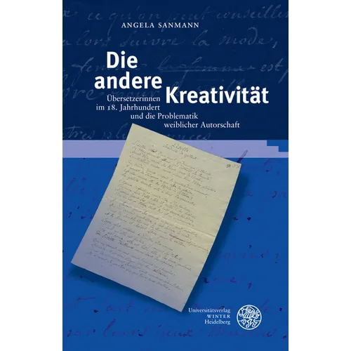 Die Andere Kreativitat: Ubersetzerinnen Im 18. Jahrhundert Und Die Problematik Weiblicher Autorschaft