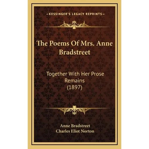 The Poems of Mrs. Anne Bradstreet: Together with Her Prose Remains (1897)