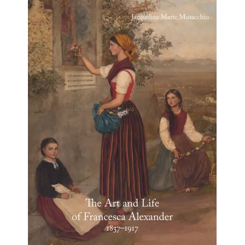 The Art and Life of Francesca Alexander: 1837-1917