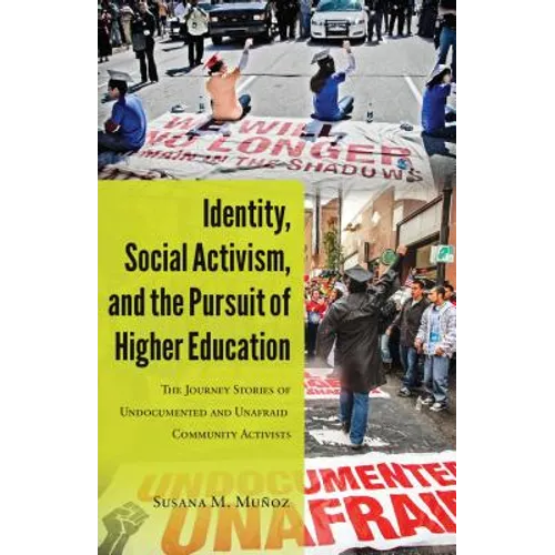 Identity, Social Activism, and the Pursuit of Higher Education: The Journey Stories of Undocumented and Unafraid Community Activists