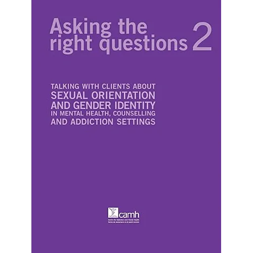 Asking the Right Questions 2: Talking with Clients about Sexual Orientation and Gender Identity in Mental Health, Counselling and Addiction Settings