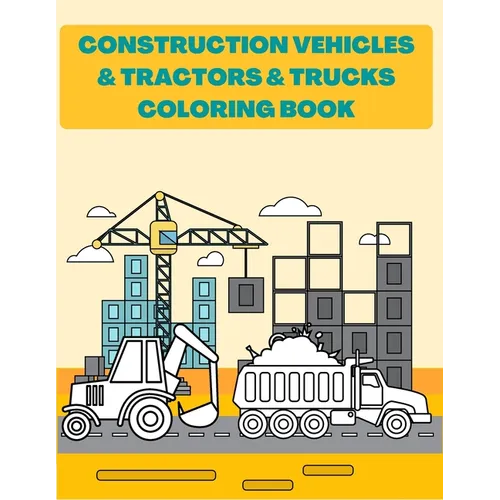 Construction Vehicles & Tractors & Trucks Coloring Book: Digger Dumper Big Truck Crunes Construction Site Countryside Farm