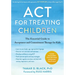 ACT for Treating Children: The Essential Guide to Acceptance and Commitment Therapy for Kids