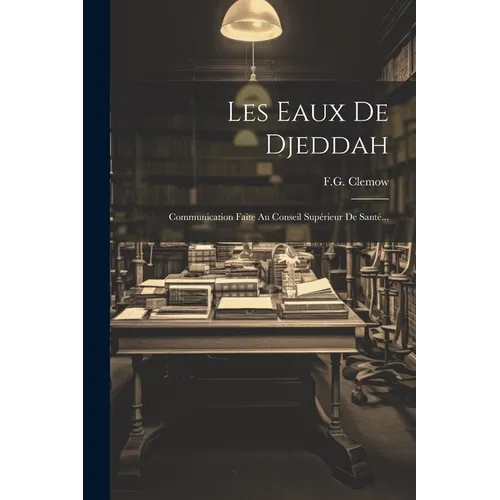 Les Eaux De Djeddah: Communication Faite Au Conseil Supérieur De Santé...