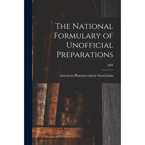 The National Formulary of Unofficial Preparations; 1888