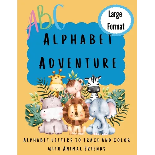 Alphabet Adventure: Alphabet letters to trace and color with animal friends: Alphabet letters to trace and colour with animal friends: Alp