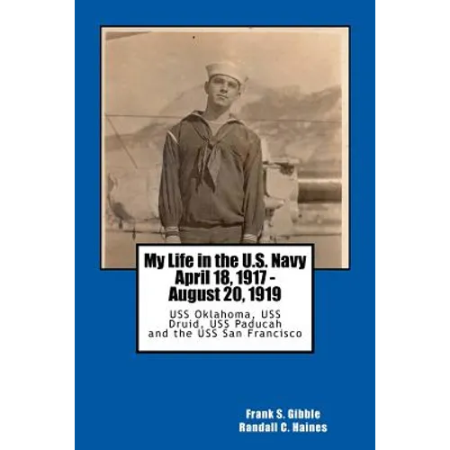My Life in the U.S. Navy April 18, 1917 - August 20, 1919: USS Oklahoma, USS Druid, USS Paducah and the USS San Francisco