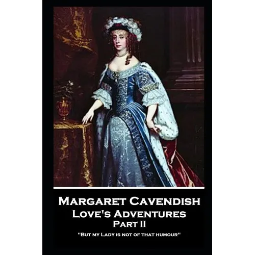 Margaret Cavendish - Love's Adventures - Part II: 'But my Lady is not of that humour''