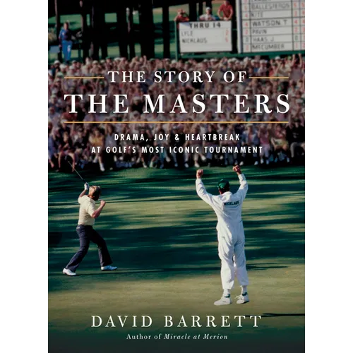 The Story of the Masters: Drama, Joy and Heartbreak at Golf's Most Iconic Tournament