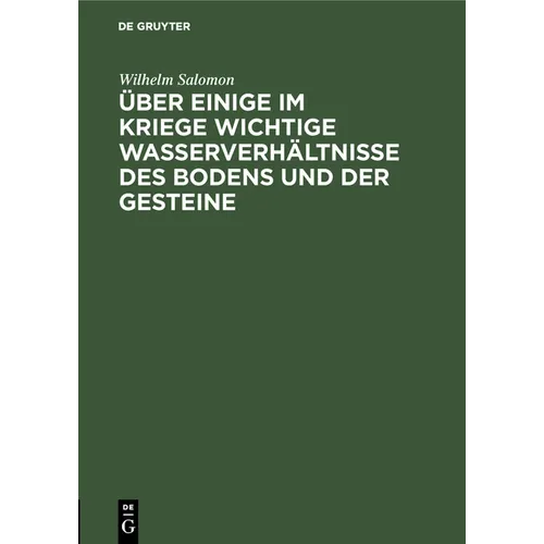 Über Einige Im Kriege Wichtige Wasserverhältnisse Des Bodens Und Der Gesteine: (Für Geologen, Pioniere, Truppenoffiziere Und Truppenärzte)