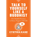 Talk to Yourself Like a Buddhist: Five Mindful Practices to Silence Negative Self-Talk