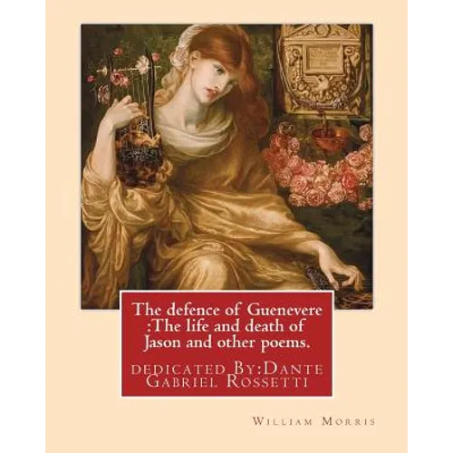 The defence of Guenevere: The life and death of Jason and other poems. By: William Morris: dedicated By: Dante Gabriel Rossetti (12 May 1828 - 9