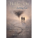 Holding On While Letting Go: How to Support a Loved One with OCD Without Feeding Fear, Reassurance, and Rituals