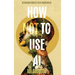 How Not To Use AI: 50 Contrarian Principles for the Imagination Age