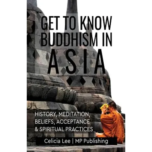 Get to Know Buddhism in Asia: History, Meditation, Beliefs, Acceptance, and Spiritual Practices