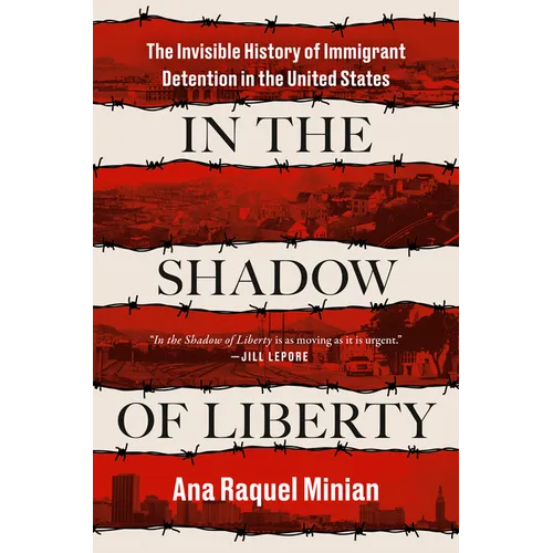 In the Shadow of Liberty: The Invisible History of Immigrant Detention in the United States