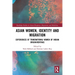 Asian Women, Identity and Migration: Experiences of Transnational Women of Indian Origin/Heritage