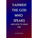 Yahweh The God Who Speaks: and How To Hear Him