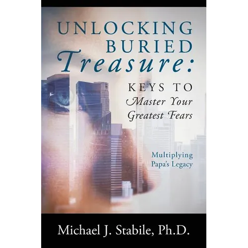 Unlocking Buried Treasure: Keys to Master Your Greatest Fears - Multiplying Papa's Legacy