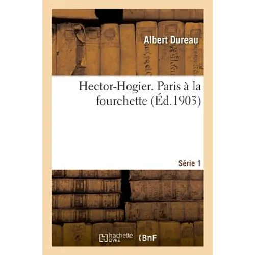 Hector-Hogier. Paris À La Fourchette. Série 1