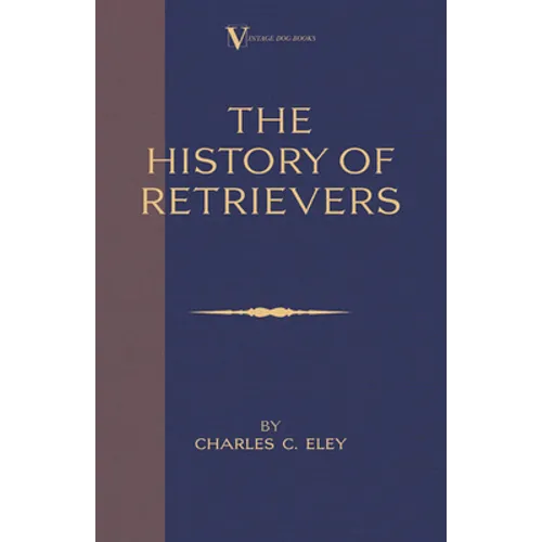 The History Of Retrievers (A Vintage Dog Books Breed Classic - Labrador - Flat-Coated Retriever - Golden Retriever)