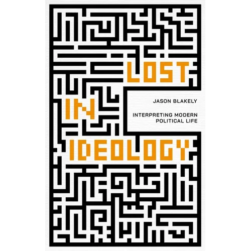 Lost in Ideology: Interpreting Modern Political Life