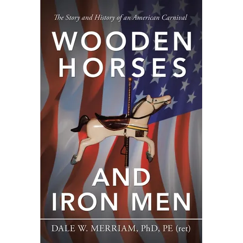 Wooden Horses and Iron Men: The Story and History of an American Carnival