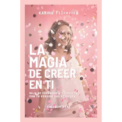 La Magia de Creer En Ti: Deja de Esconderte y Conecta con Tu Versión Más Poderosa