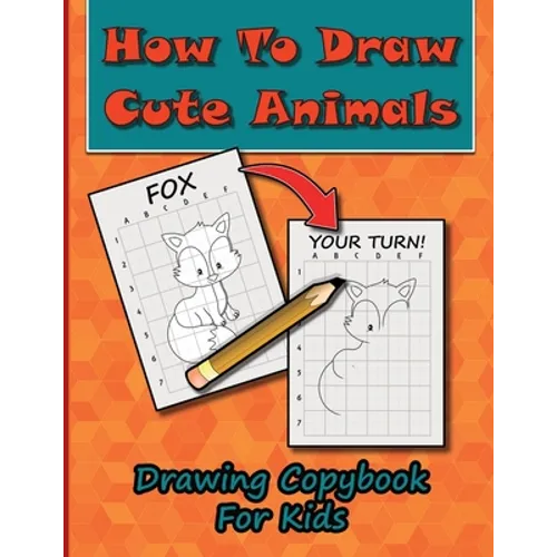 How To Draw Cute Animals, Drawing Copybook For Kids: Learn To Draw Over 50 Cute Creatures, Using This Easy To Follow Drawing Copybook