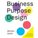Business Purpose Design: An essential guide for human-centric and holistic businesses