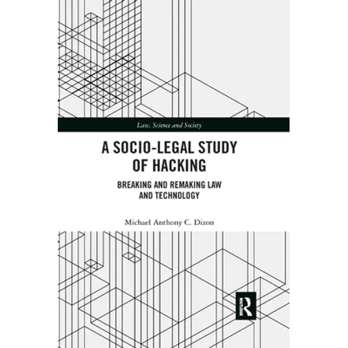 A Socio-Legal Study of Hacking: Breaking and Remaking Law and Technology