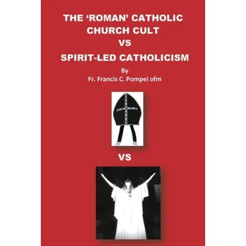 The 'Roman' Catholic Church Cult Vs Spirit-Led Catholicism