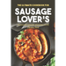 The Ultimate Cookbook for Sausage Lover's: Cooking with Sausages: Sensational Recipes
