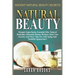 Natural Beauty - Sarah Brooks: Ancient Natural Beauty Secrets! Organic Superfoods, Essential Oils, Natural Remedies, Homemade Beauty Recipes, Skin Ca