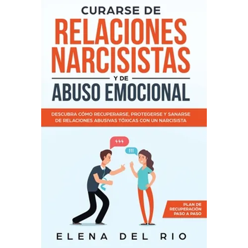 Curarse de relaciones narcisistas y de abuso emocional: Descubra cómo recuperarse, protegerse y sanarse de relaciones abusivas tóxicas con un narcisis