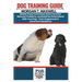 Dog Training Guide: Master Every Command, Solve Common Behavior Problems, and Build the Perfect Bond With Your Dog - From Puppyhood to Advanced Obedie