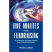 Five Minutes For Fundraising: A Collection of Expert Advice from Gifted Fundraisers