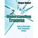 Understanding Trauma: How to Overcome Post-Traumatic Stress