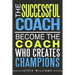 The Successful Coach: Become The Coach Who Creates Champions