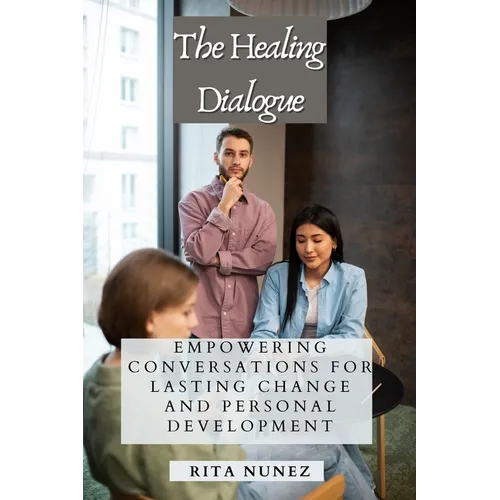 The Healing Dialogue: Empowering Conversations for Lasting Change and Personal Development