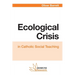 Ecological Crisis: in Catholic Social Teaching