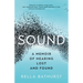 Sound: A Memoir of Hearing Lost and Found