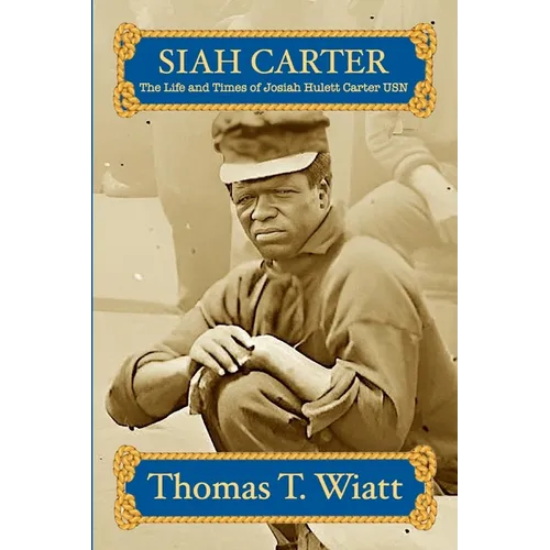 Siah Carter: The Life and Times of Josiah Hulett Carter USN